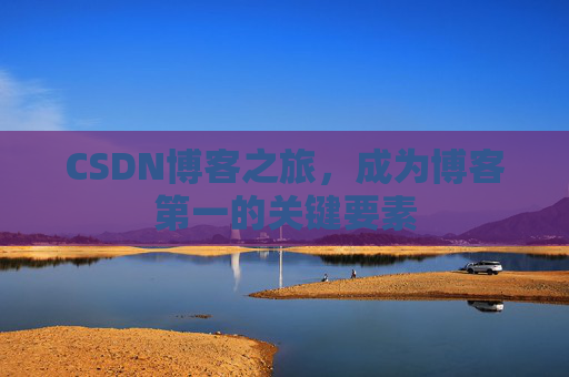 CSDN博客之旅，成为博客第一的关键要素